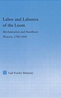 Labor and Laborers of the Loom : Mechanization and Handloom Weavers, 1780-1840 (Hardcover)