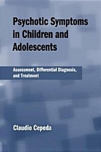 Psychotic Symptoms in Children and Adolescents : Assessment, Differential Diagnosis, and Treatment (Hardcover)