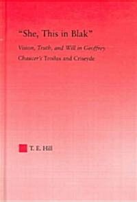 She, this in Blak : Vision, Truth, and Will in Geoffrey Chaucers Troilus and Ciseyde (Hardcover)