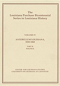 Antebellum Louisiana, 1830-1860, Part B: Politics (Hardcover)