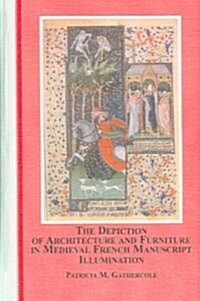 The Depiction of Architecture And Furniture in Medieval French Manuscript Illumination (Hardcover)