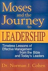 Moses and the Journey to Leadership: Timeless Lessons of Effective Management from the Bible and Todays Leaders                                       (Hardcover)