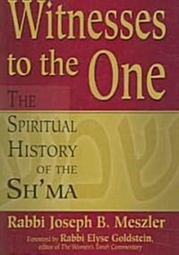 Witnesses to the One: The Spiritual History of the Shma (Hardcover)