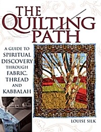 The Quilting Path: A Guide to Spiritual Discover Through Fabric, Thread and Kabbalah (Paperback)