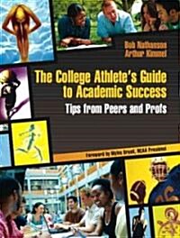 The College Athletes Guide to Academic Success: Tips from Peers and Profs (Paperback)