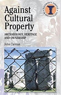 Against Cultural Property : Archaeology,Heritage and Ownership (Paperback)