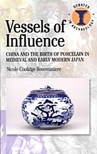 Vessels of Influence : China and Porcelain in Medieval and Early Modern Japan (Paperback)