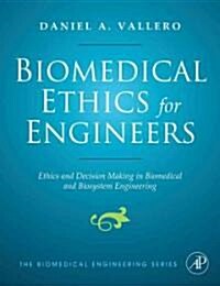 Biomedical Ethics for Engineers : Ethics and Decision Making in Biomedical and Biosystem Engineering (Hardcover)