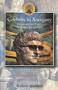 Celebrity in Antiquity : From Media Tarts to Tabloid Queens (Paperback)