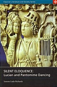 Silent Eloquence : Lucian and Pantomime Dancing (Paperback, Annotated ed)