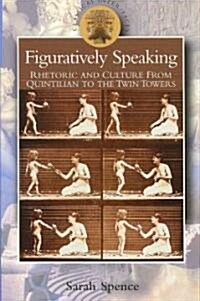 Figuratively Speaking : Rhetoric and Culture from Quintilian to the Twin Towers (Paperback, Annotated ed)