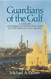 Guardians of the Gulf: A History of Americas Expanding Role in the Persion Gulf, 1883-1992 (Paperback)