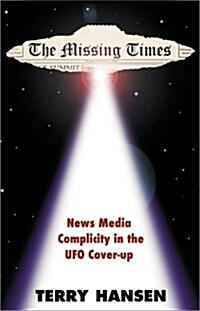 The Missing Times: News Media Complicity in the UFO Cover-Up (Paperback)