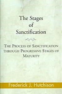 The Stages of Sanctification: The Process of Sanctification Through Progressive Stages of Maturity (Paperback)