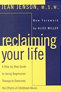 Reclaiming Your Life: A Step-By-Step Guide to Using Regression Therapy to Overcome the Effects of Childhood Abuse (Paperback)