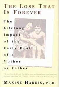 The Loss That Is Forever: The Lifelong Impact of the Early Death of a Mother or Father (Paperback)