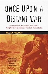 Once Upon a Distant War: David Halberstam, Neil Sheehan, Peter Arnett--Young War Correspondents and Their Early Vietnam Battles (Paperback, Vintage Books)