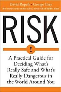 Risk: A Practical Guide for Deciding Whats Really Safe and Whats Dangerous in the World Around You (Paperback)