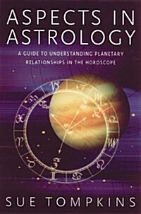 Aspects in Astrology: A Guide to Understanding Planetary Relationships in the Horoscope (Paperback)