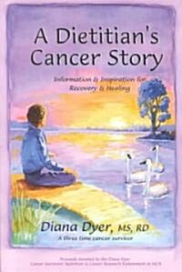 A Dieticians Cancer Story: Information and Inspiration for Recovery and Healing from a 3-Time Cancer Survivor (Paperback)