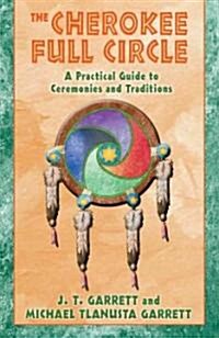 The Cherokee Full Circle: A Practical Guide to Ceremonies and Traditions (Paperback, Original)