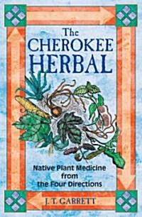 The Cherokee Herbal: Native Plant Medicine from the Four Directions (Paperback, Original)