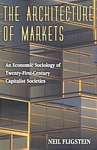 The Architecture of Markets: An Economic Sociology of Twenty-First-Century Capitalist Societies (Paperback)