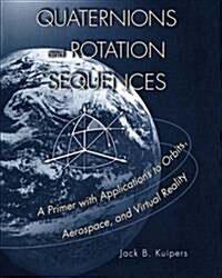 Quaternions and Rotation Sequences: A Primer with Applications to Orbits, Aerospace, and Virtual Reality (Paperback)