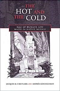 The Hot and the Cold: Ills of Humans and Maize in Native Mexico (Hardcover)