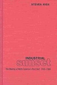 Industrial Sunset: The Making of North Americas Rust Belt, 1969-1984 (Hardcover)