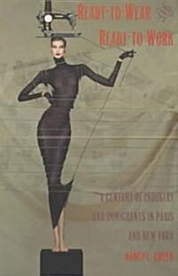 Ready-To-Wear and Ready-To-Work: A Century of Industry and Immigrants in Paris and New York (Paperback)