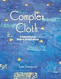 Complex Cloth: A Comprehensive Guide to Surface Design (Hardcover)