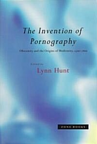 The Invention of Pornography, 1500--1800: Obscenity and the Origins of Modernity (Paperback)