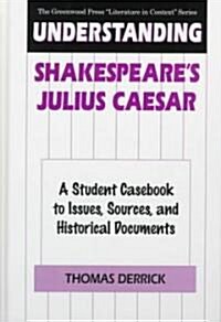 Understanding Shakespeares Julius Caesar: A Student Casebook to Issues, Sources, and Historical Documents (Hardcover)