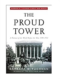 The Proud Tower: A Portrait of the World Before the War, 1890-1914; Barbara W. Tuchmans Great War Series (Paperback)