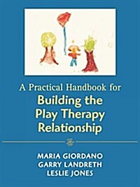 A Practical Handbook for Building the Play Therapy Relationship (Paperback)