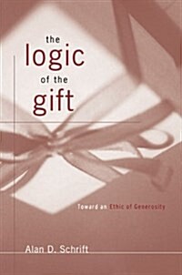 The Logic of the Gift : Toward an Ethic of Generosity (Paperback)