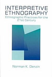 Interpretive Ethnography: Ethnographic Practices for the 21st Century (Paperback)