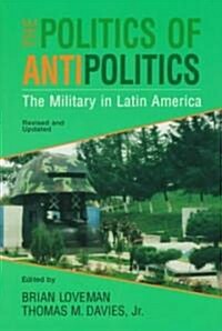 The Politics of Antipolitics: The Military in Latin America (Paperback, 3, Revised)