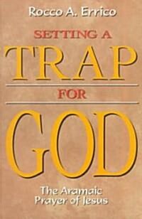 Setting a Trap for God: The Aramaic Prayer of Jesus (Paperback)