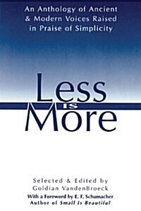 Less Is More: An Anthology of Ancient & Modern Voices Raised in Praise of Simplicity (Paperback, Original)