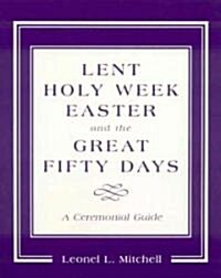 Lent, Holy Week, Easter and the Great Fifty Days: A Ceremonial Guide (Paperback)