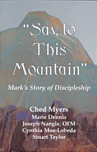 Say to This Mountain: Marks Story of Discipleship (Paperback)