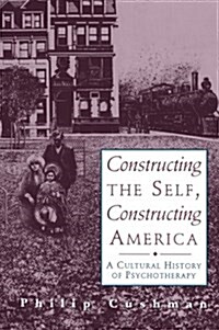 Constructing the Self, Constructing America: A Cultural History of Psychotherapy (Paperback)