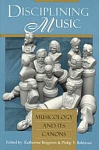 Disciplining Music: Musicology and Its Canons (Paperback)