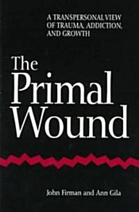 The Primal Wound: A Transpersonal View of Trauma, Addiction, and Growth (Paperback)