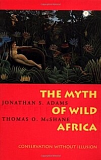 The Myth of Wild Africa: Conservation Without Illusion (Paperback)