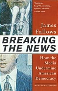 Breaking the News: How the Media Undermine American Democracy (Paperback)