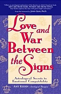 Love and War Between the Signs: Astrological Secrets to Emotional Compatibility (Paperback)