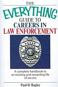 The Everything Guide to Careers in Law Enforcement: A Complete Handbook to an Exciting and Rewarding Life of Service (Paperback)